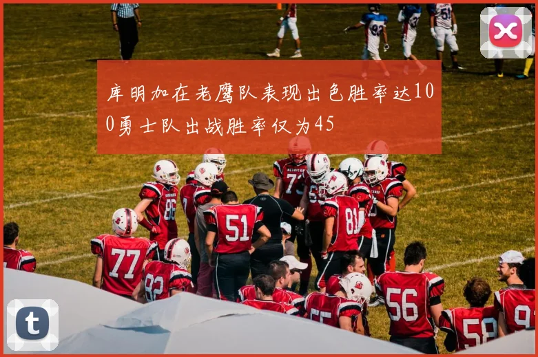 库明加在老鹰队表现出色胜率达100勇士队出战胜率仅为45