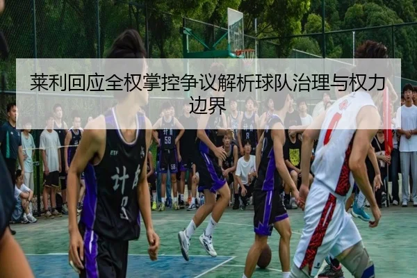 莱利回应全权掌控争议解析球队治理与权力边界